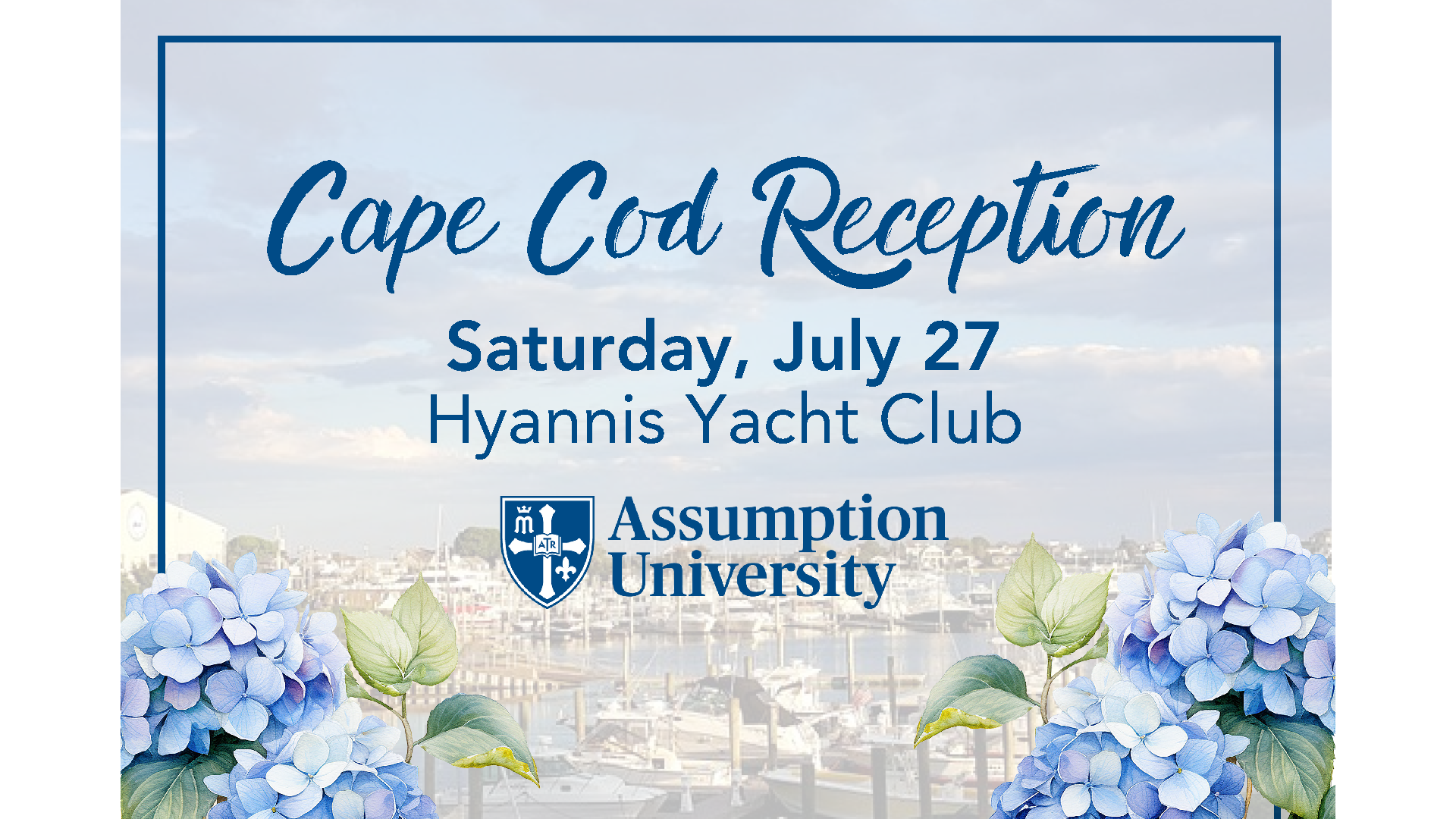 JOIN PRESIDENT GREG WEINER, PH.D, ALUMNI, AND FRIENDS FOR OUR ANNUAL CAPE COD RECEPTION Saturday, July 27 2:00 - 5:00pm Hyannis Yacht Club - The Captain’s Table 490 Ocean Street Hyannis, MA Complimentary hors d’oeuvres, beverages, and parking